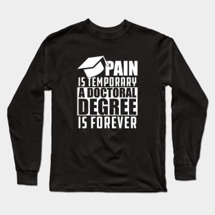 Doctoral Degree - Pain is temporary doctoral degree is permanent Long Sleeve T-Shirt